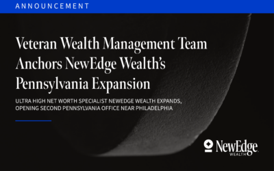 Veteran Wealth Management Team Anchors NewEdge Wealth’s Pennsylvania Expansion