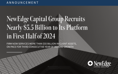 NewEdge Capital Group Recruits Nearly $5.5 Billion to Its Platform in First Half of 2024