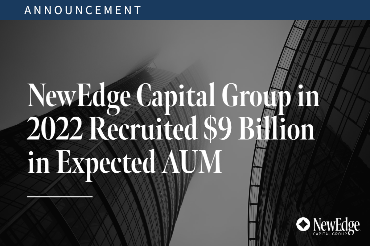 NewEdge Capital Group In 2022 Recruited $9 Billion In Expected AUM ...